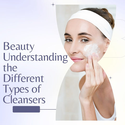 Understanding the Different Types of Cleansers