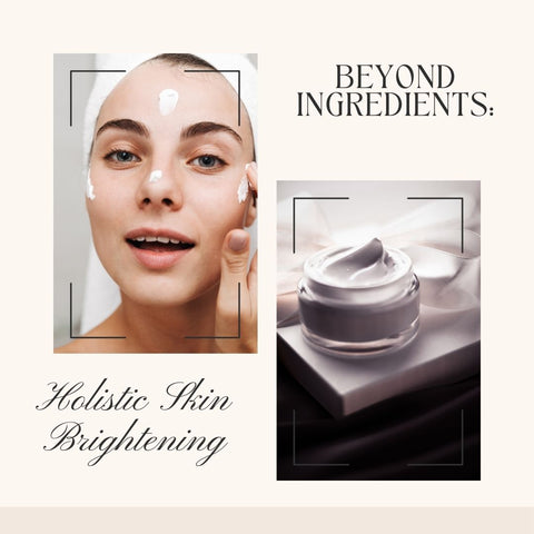 Beyond Ingredients: Holistic Skin Brightening