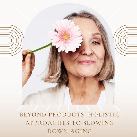 Beyond Products: Holistic Approaches to Slowing Down Aging