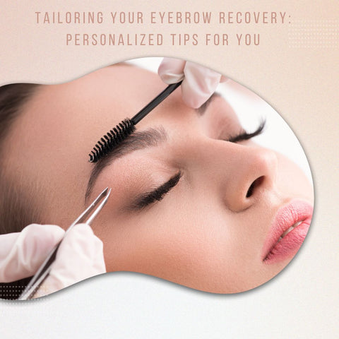 Tailoring Your Eyebrow Recovery: Personalized Tips for You