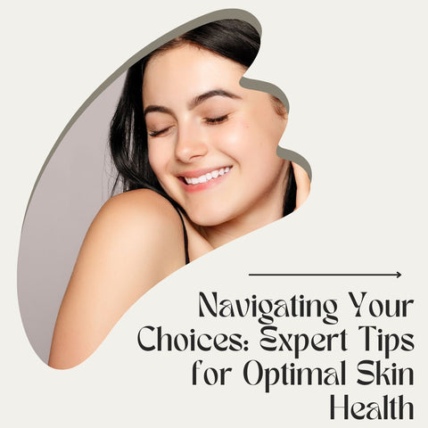 Navigating Your Choices: Expert Tips for Optimal Skin Health