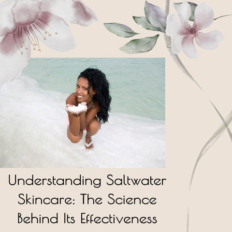 Understanding Saltwater Skincare: The Science Behind Its Effectiveness