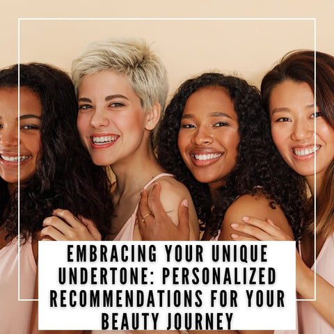 Embracing Your Unique Undertone: Personalized Recommendations for Your Beauty Journey