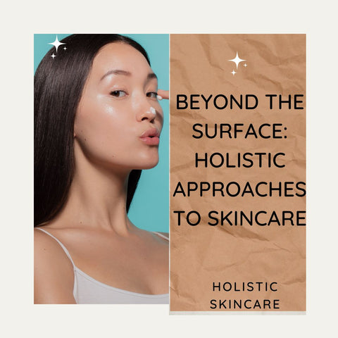 Beyond the Surface: Holistic Approaches to Skincare