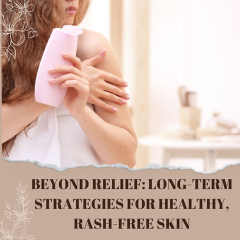 Beyond Relief: Long-Term Strategies for Healthy, Rash-Free Skin