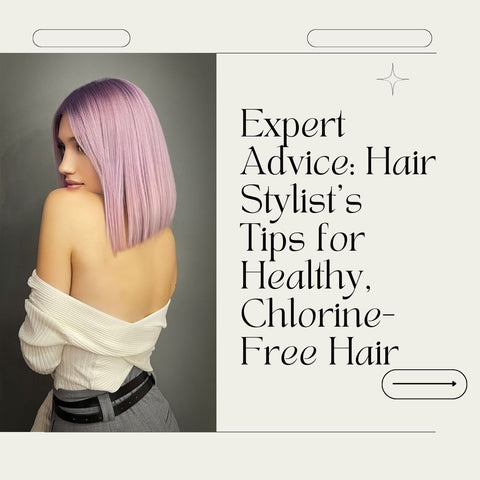 Expert Advice: Hair Stylist’s Tips for Healthy, Chlorine-Free Hair