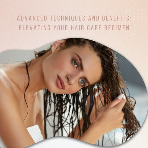 Advanced Techniques and Benefits: Elevating Your Hair Care Regimen