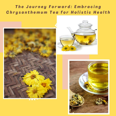 The Journey Forward: Embracing Chrysanthemum Tea for Holistic Health