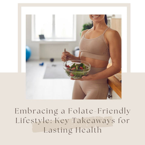 Embracing a Folate-Friendly Lifestyle: Key Takeaways for Lasting Health