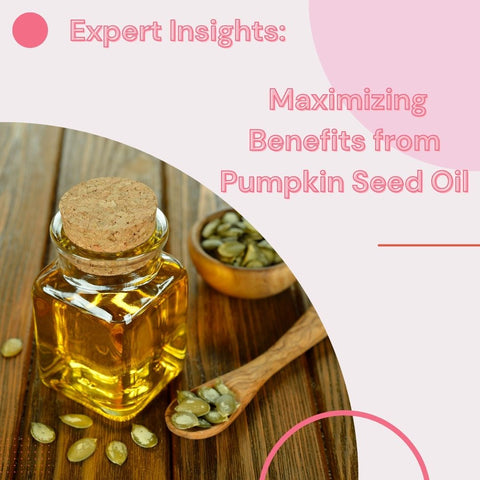 Expert Insights: Maximizing Benefits from Pumpkin Seed Oil