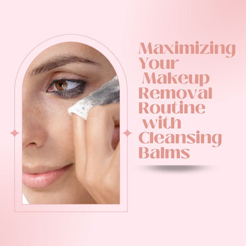 Maximizing Your Makeup Removal Routine with Cleansing Balms