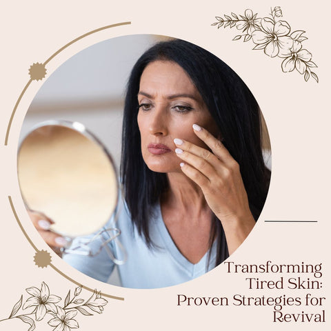 Transforming Tired Skin: Proven Strategies for Revival