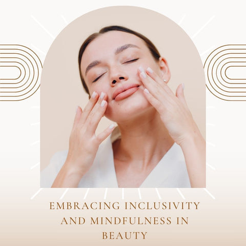 Embracing Inclusivity and Mindfulness in Beauty