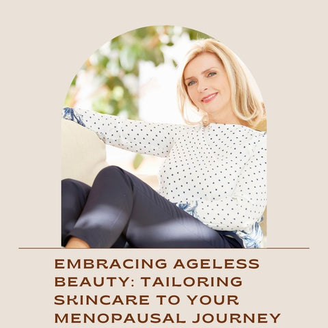 Embracing Ageless Beauty: Tailoring Skincare to Your Menopausal Journey