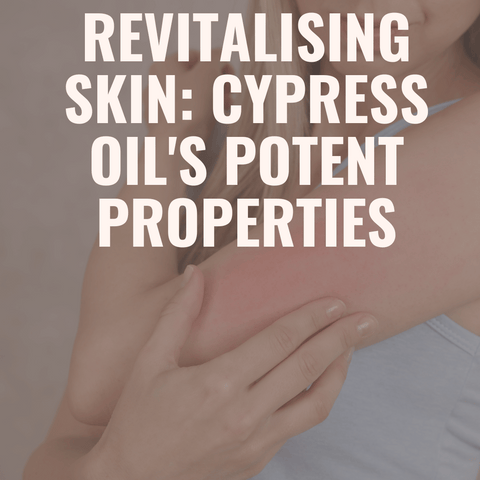 Revitalising Skin: Cypress Oil's Potent Properties