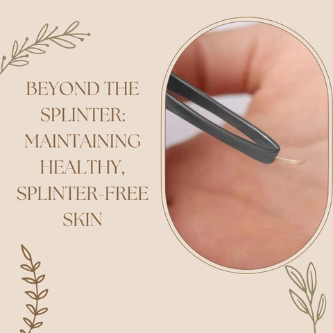 Beyond the Splinter: Maintaining Healthy, Splinter-Free Skin