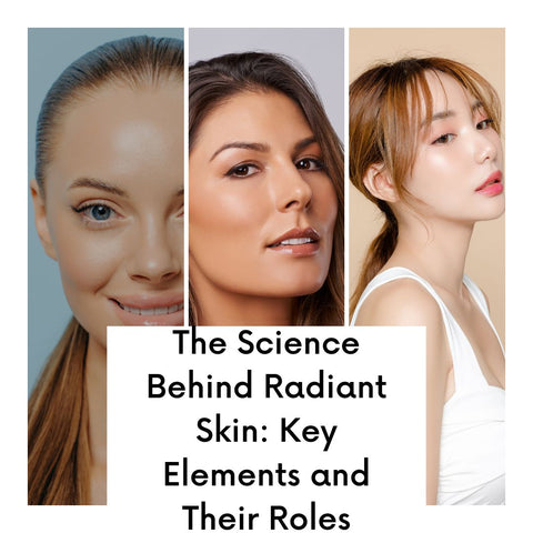 The Science Behind Radiant Skin: Key Elements and Their Roles