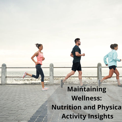 Maintaining Wellness: Nutrition and Physical Activity Insights
