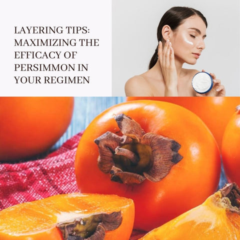 Layering Tips: Maximizing the Efficacy of Persimmon in Your Regimen