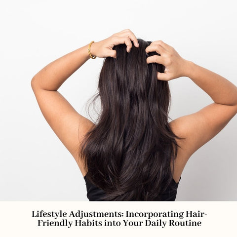 Lifestyle Adjustments: Incorporating Hair-Friendly Habits into Your Daily Routine