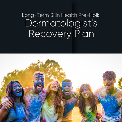 Long-Term Skin Health Pre-Holi: Dermatologist's Recovery Plan
