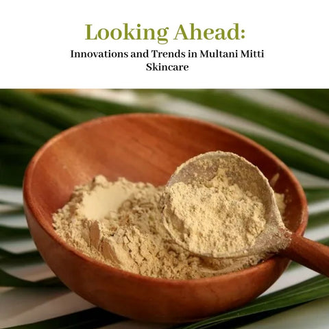Looking Ahead: Innovations and Trends in Multani Mitti Skincare