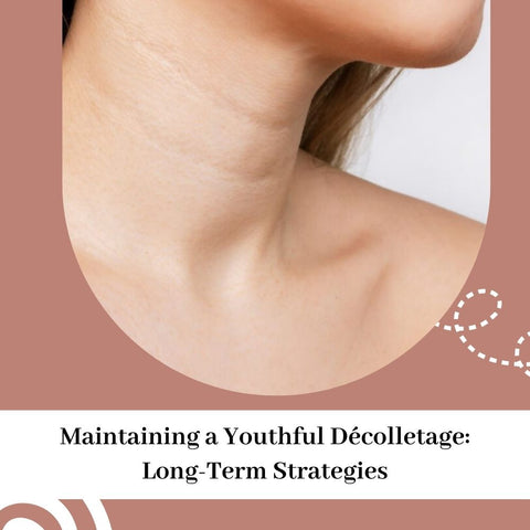 Maintaining a Youthful Décolletage: Long-Term Strategies