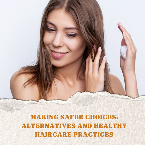 Making Safer Choices: Alternatives and Healthy Haircare Practices
