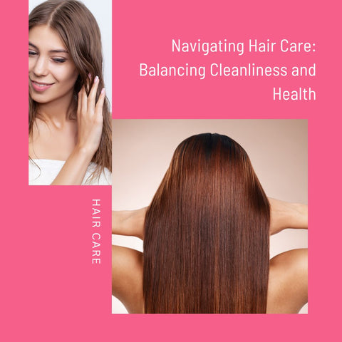 Navigating Hair Care: Balancing Cleanliness and Health