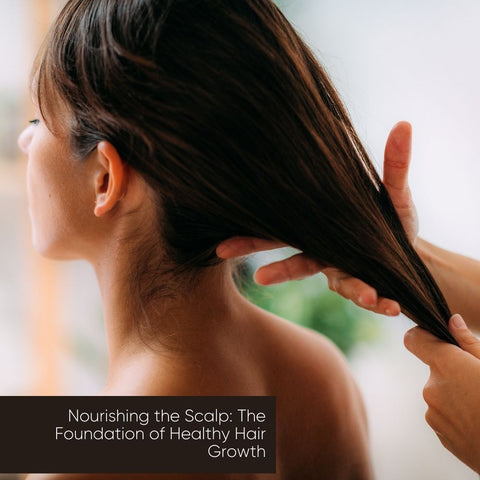 Nourishing the Scalp: The Foundation of Healthy Hair Growth