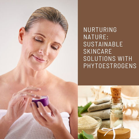 Nurturing Nature: Sustainable Skincare Solutions with Phytoestrogens