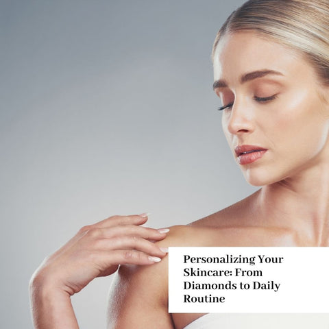 Personalizing Your Skincare: From Diamonds to Daily Routine