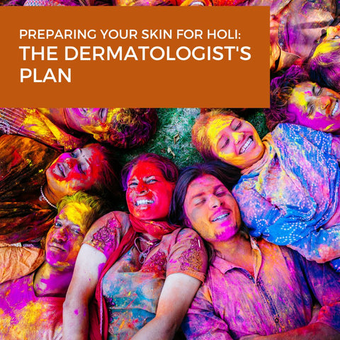 Preparing Your Skin for Holi: The Dermatologist's Plan