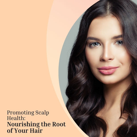 Promoting Scalp Health: Nourishing the Root of Your Hair