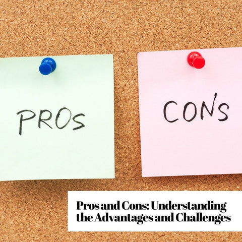 Pros and Cons: Understanding the Advantages and Challenges