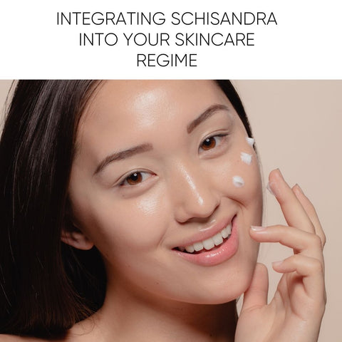 Integrating Schisandra into Your Skincare Regime