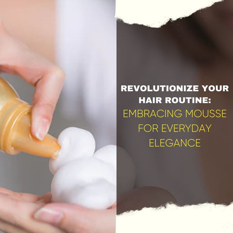 Revolutionize Your Hair Routine: Embracing Mousse for Everyday Elegance