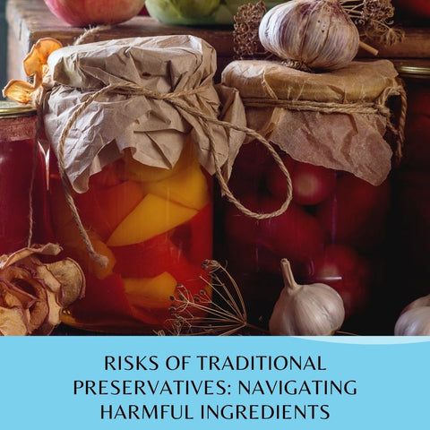 Risks of Traditional Preservatives: Navigating Harmful Ingredients