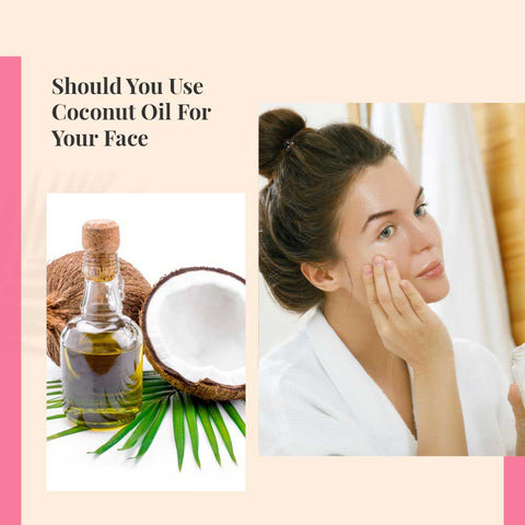 Should You Use Coconut Oil For Your Face?