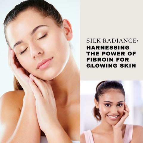 Silk Radiance: Harnessing the Power of Fibroin for Glowing Skin