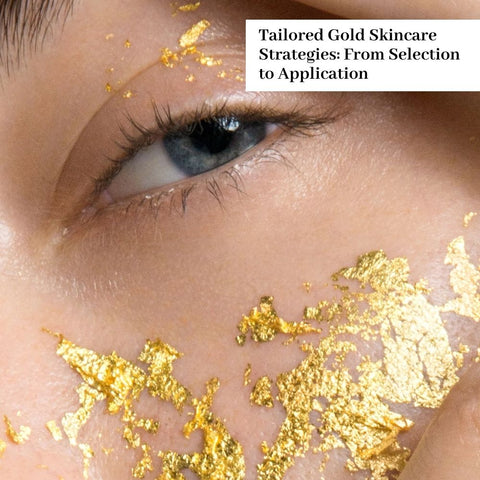 Tailored Gold Skincare Strategies: From Selection to Application