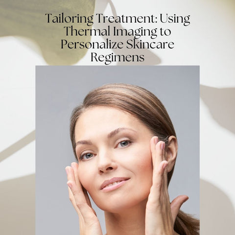 Tailoring Treatment: Using Thermal Imaging to Personalize Skincare Regimens