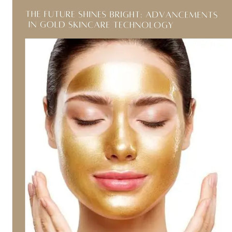 The Future Shines Bright: Advancements in Gold Skincare Technology