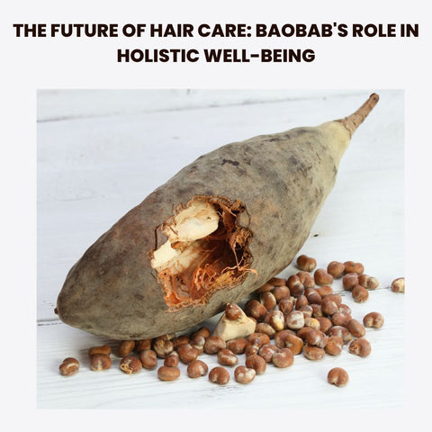 The Future of Hair Care: Baobab's Role in Holistic Well-Being