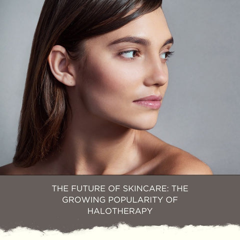 The Future of Skincare: The Growing Popularity of Halotherapy