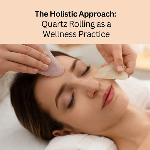 The Holistic Approach: Quartz Rolling as a Wellness Practice
