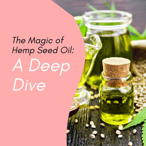 The Magic of Hemp Seed Oil: A Deep Dive