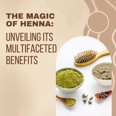 The Magic of Henna: Unveiling Its Multifaceted Benefits
