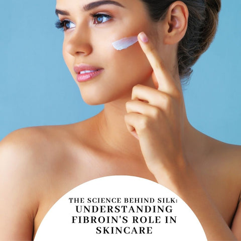 The Science Behind Silk: Understanding Fibroin's Role in Skincare