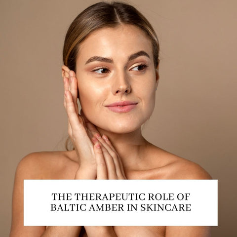 The Therapeutic Role of Baltic Amber in Skincare